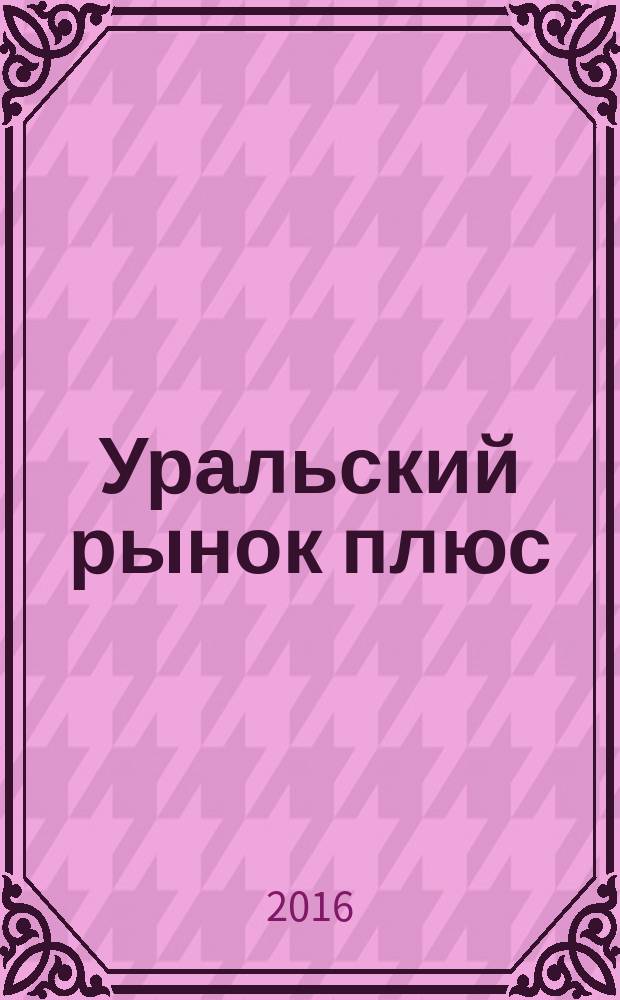 Уральский рынок плюс : журнал товаров и услуг. 2016, № 8 (8)