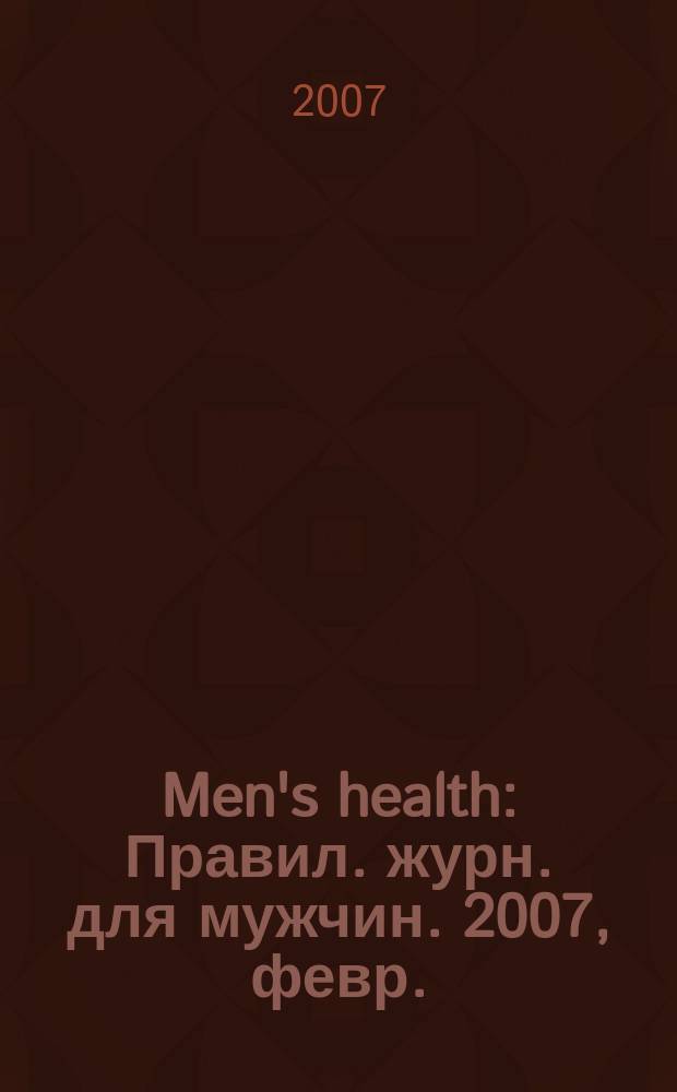 Men's health : Правил. журн. для мужчин. 2007, февр.