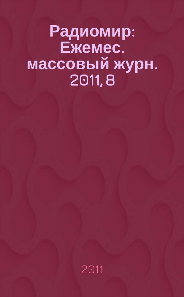 Радиомир : Ежемес. массовый журн. 2011, 8