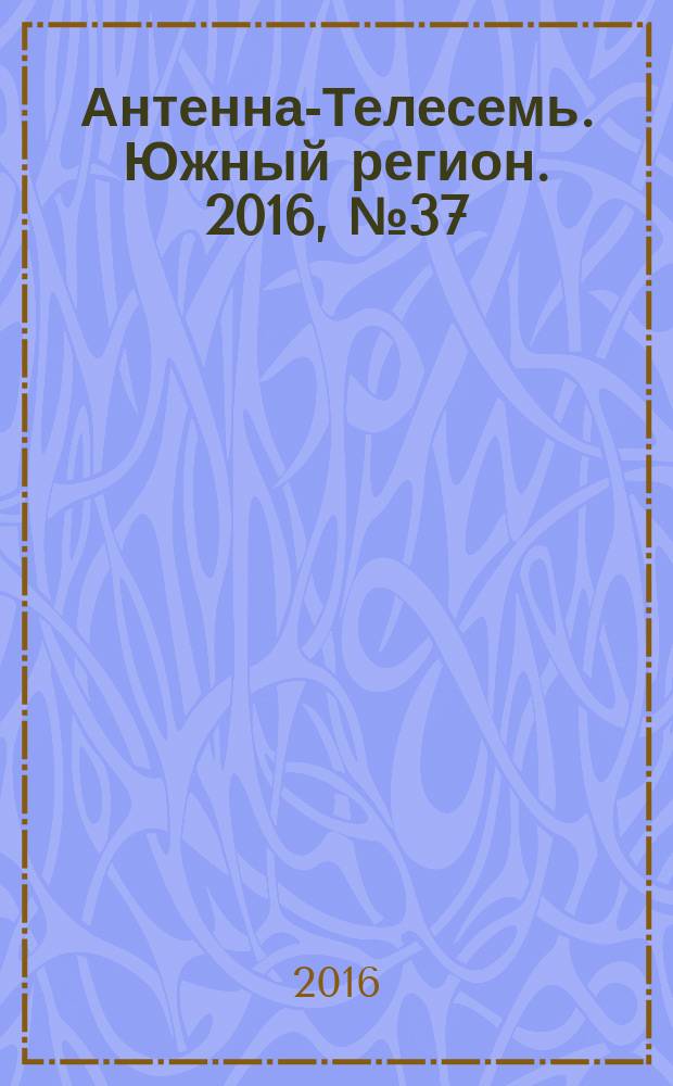 Антенна-Телесемь. Южный регион. 2016, № 37 (37)