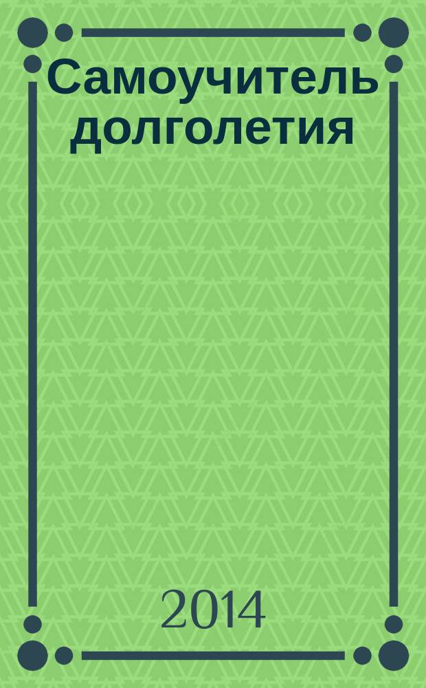 Самоучитель долголетия : журнал о здоровье и долголетии. 2014, № 1 (10)