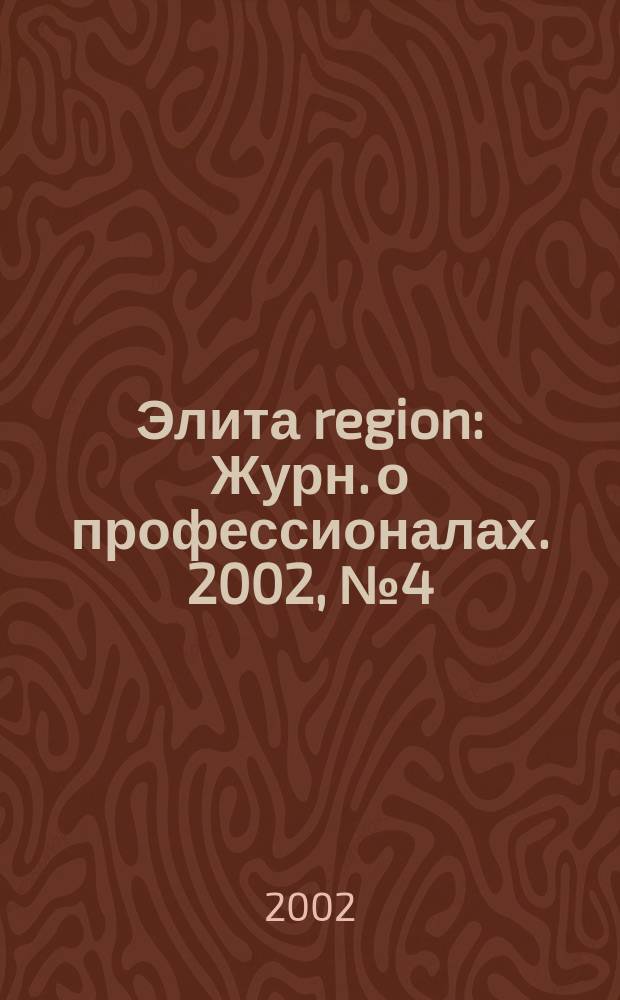 Элита region : Журн. о профессионалах. 2002, № 4 (10)