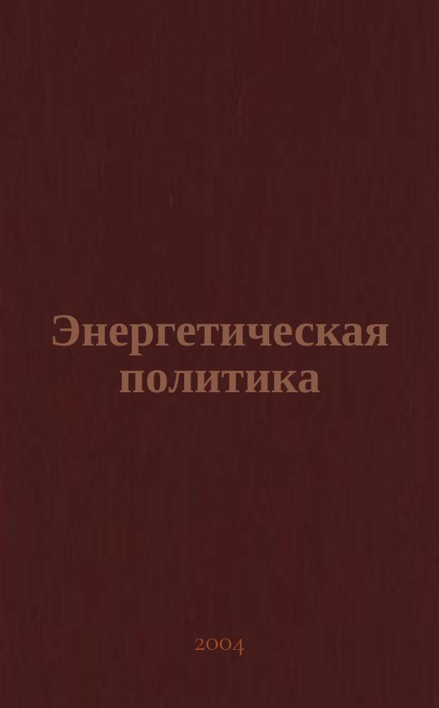 Энергетическая политика : Обществ.-деловой журн. 2004, вып. 1
