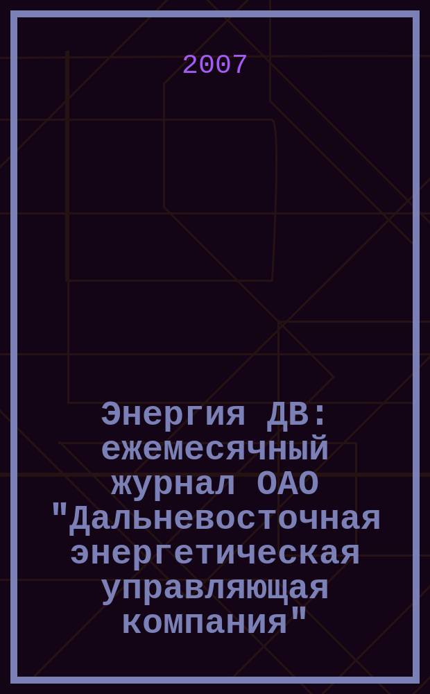 Энергия ДВ : ежемесячный журнал ОАО "Дальневосточная энергетическая управляющая компания". 2007, № 3 (15)