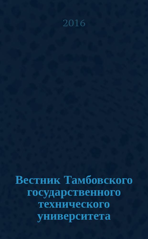 Вестник Тамбовского государственного технического университета : Четырехъязыч. науч.-теорет. и прикл. журн. широк. профиля. Т. 22, № 2