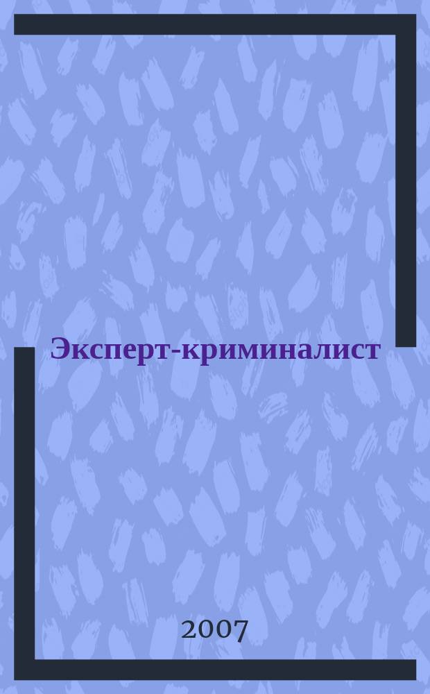 Эксперт-криминалист : федеральный научно-практический журнал. 2007, № 1