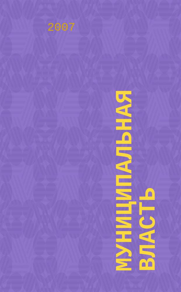 Муниципальная власть : Рос. журн. местн. самоупр. 2007, № 2