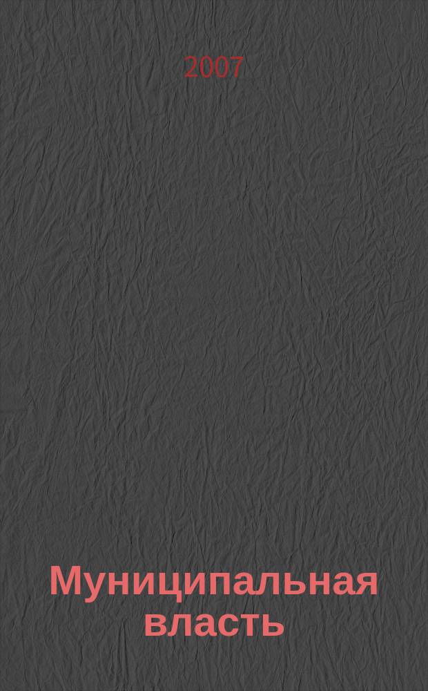 Муниципальная власть : Рос. журн. местн. самоупр. 2007, № 5