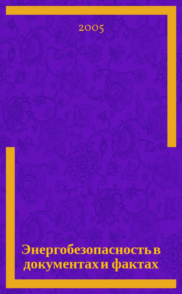 Энергобезопасность в документах и фактах : Науч.-техн., информ.-аналит. и учеб.-метод. журн. 2005, № 5