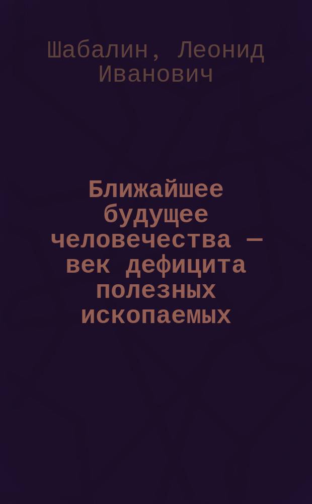 Ближайшее будущее человечества — век дефицита полезных ископаемых