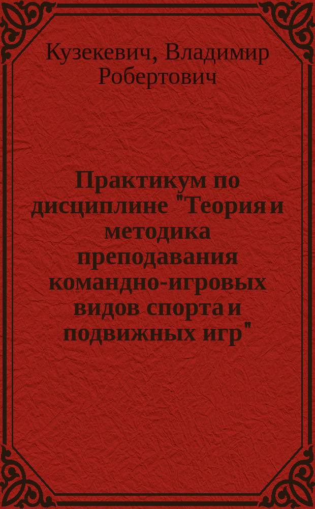 Практикум по дисциплине "Теория и методика преподавания командно-игровых видов спорта и подвижных игр". Ч. II "Эстафеты" : учебно-методическое пособие