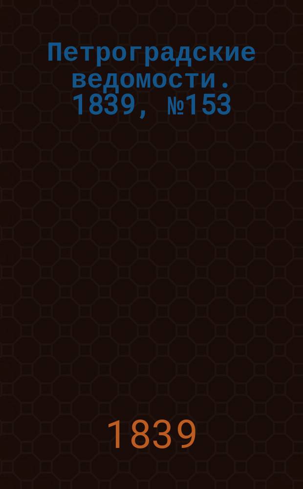 Петроградские ведомости. 1839, № 153 (8 июля)