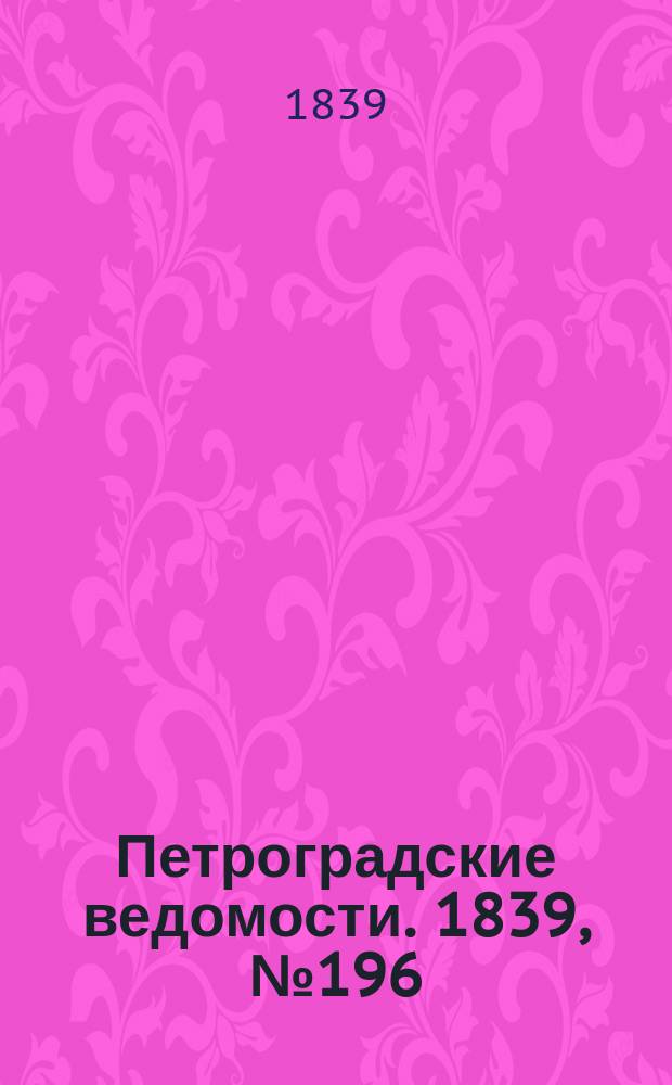 Петроградские ведомости. 1839, № 196 (27 авг.)