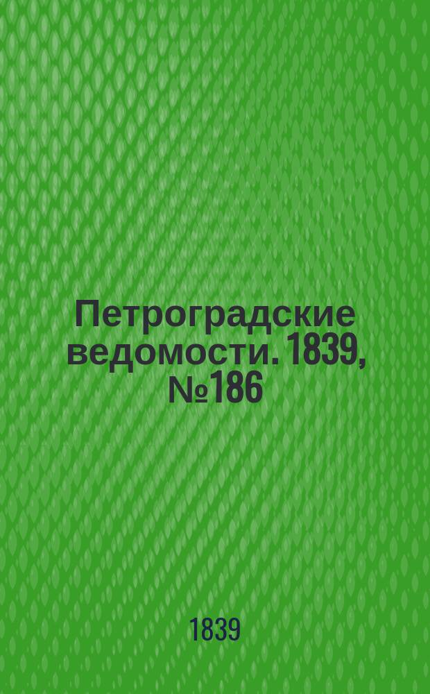Петроградские ведомости. 1839, № 186 (16 авг.)