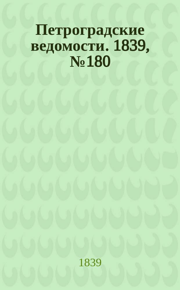 Петроградские ведомости. 1839, № 180 (9 авг.)