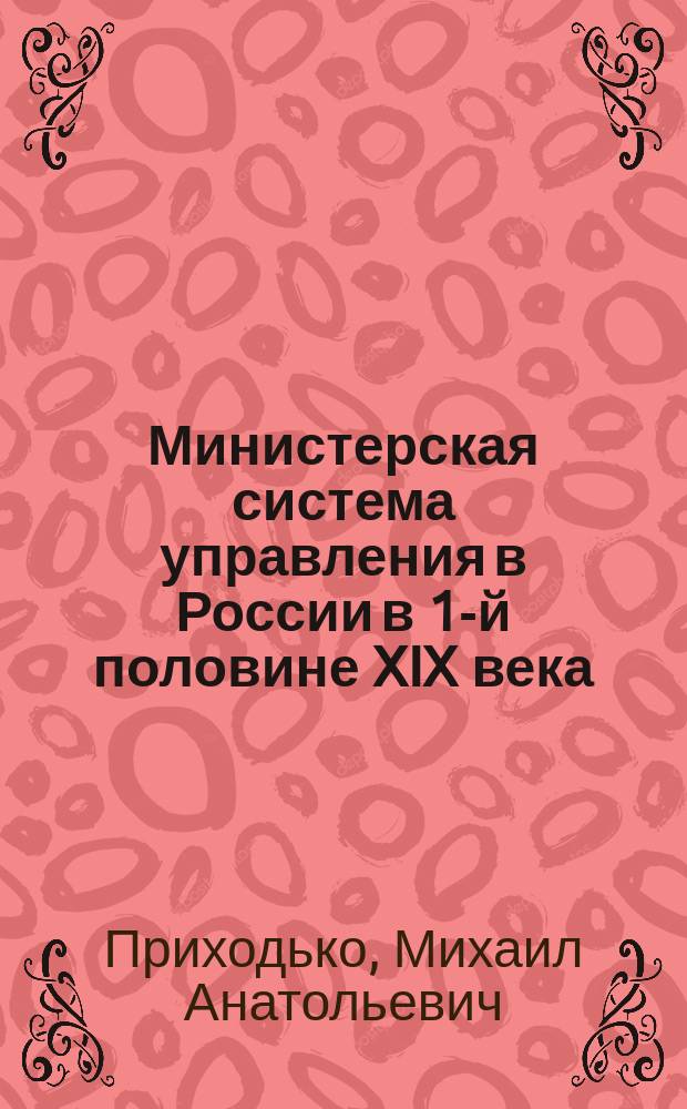 Министерская система управления в России в 1-й половине XIX века : монография