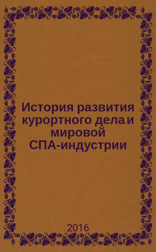 История развития курортного дела и мировой СПА-индустрии : учебное пособие : для студентов по направлению подготовки "Гостиничное дело", уровень подготовки: бакалавр