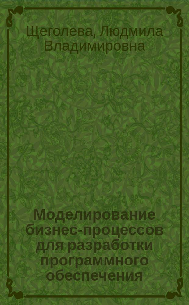 Моделирование бизнес-процессов для разработки программного обеспечения : электронное учебное пособие для студентов вузов