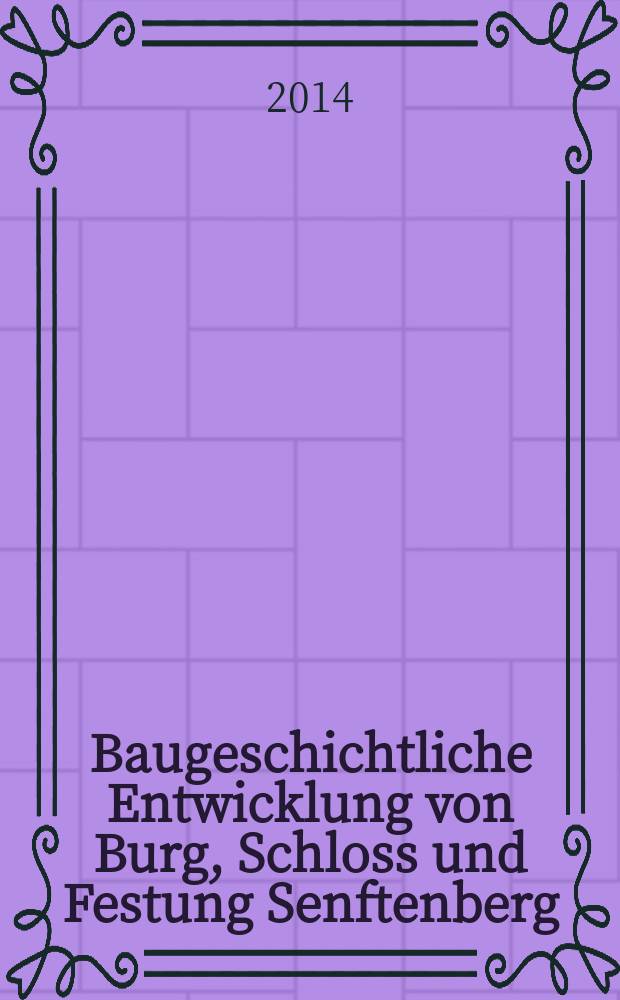 Baugeschichtliche Entwicklung von Burg, Schloss und Festung Senftenberg : Dissertation = Архитектурная история развития, замок и крепость Зенфтенберга