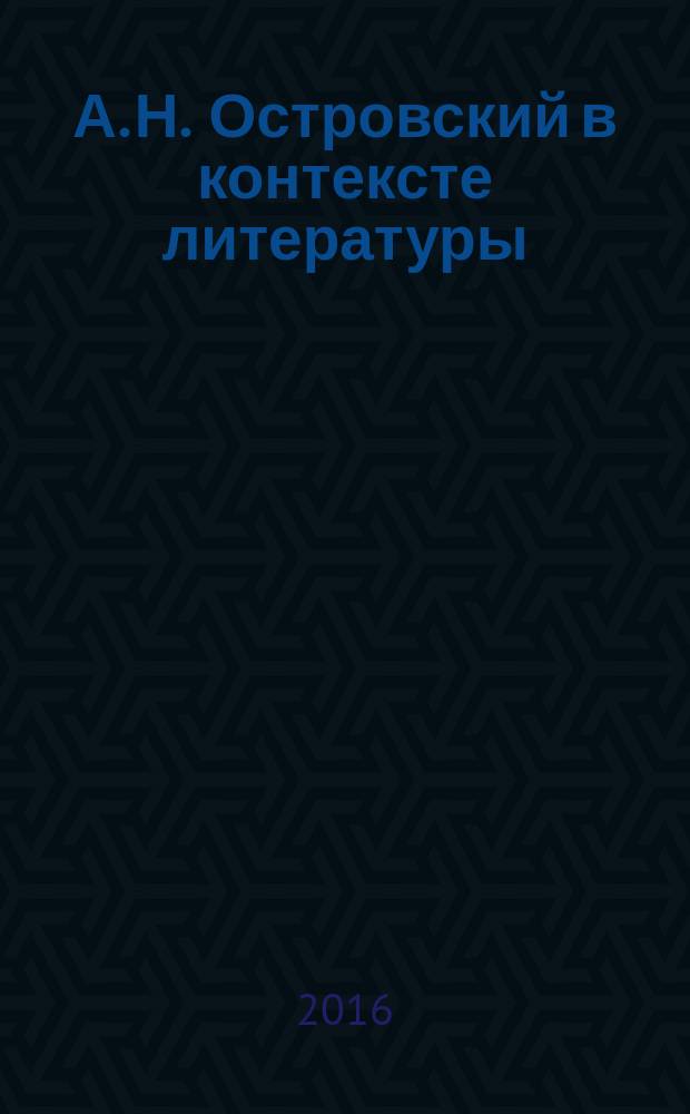 А. Н. Островский в контексте литературы: конфликт, фабула, цитата, тематика : сборник статей по материалам чтений