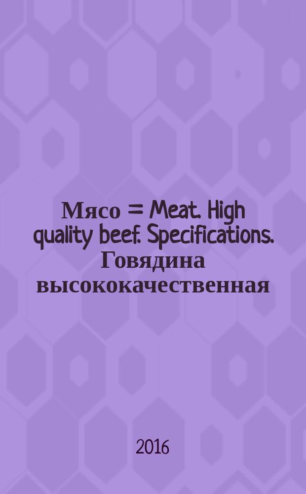 Мясо = Meat. High quality beef. Specifications. Говядина высококачественная : Технические условия : ГОСТ 33818-2016