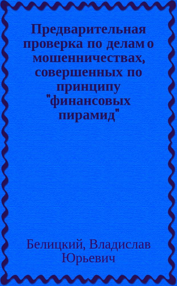 Предварительная проверка по делам о мошенничествах, совершенных по принципу "финансовых пирамид" : учебно-методическое пособие