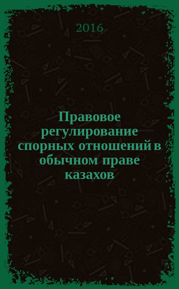 Правовое регулирование спорных отношений в обычном праве казахов: теоретическое исследование : автореферат диссертации на соискание ученой степени доктора юридических наук : специальность 12.00.01 - Теория и история права и государства; история учений о праве и государстве