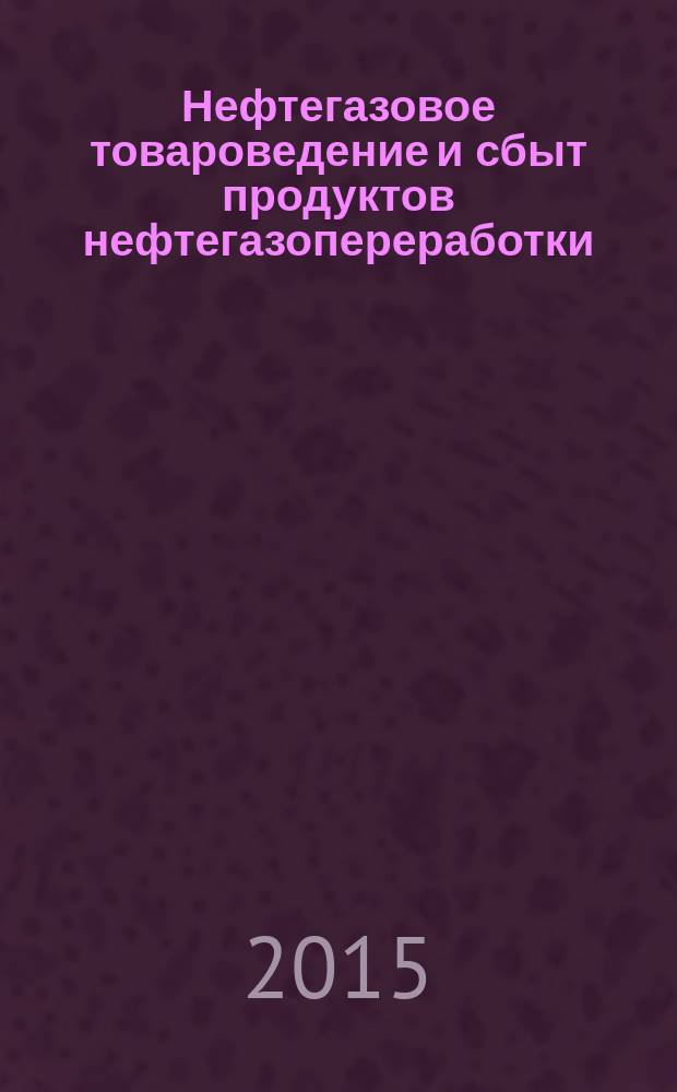 Нефтегазовое товароведение и сбыт продуктов нефтегазопереработки : учебно-методический комплекс : для слушателей системы Института дополнительного профессионального образования, студентов экономических специальностей, предпринимателей для повышения уровня их квалификации