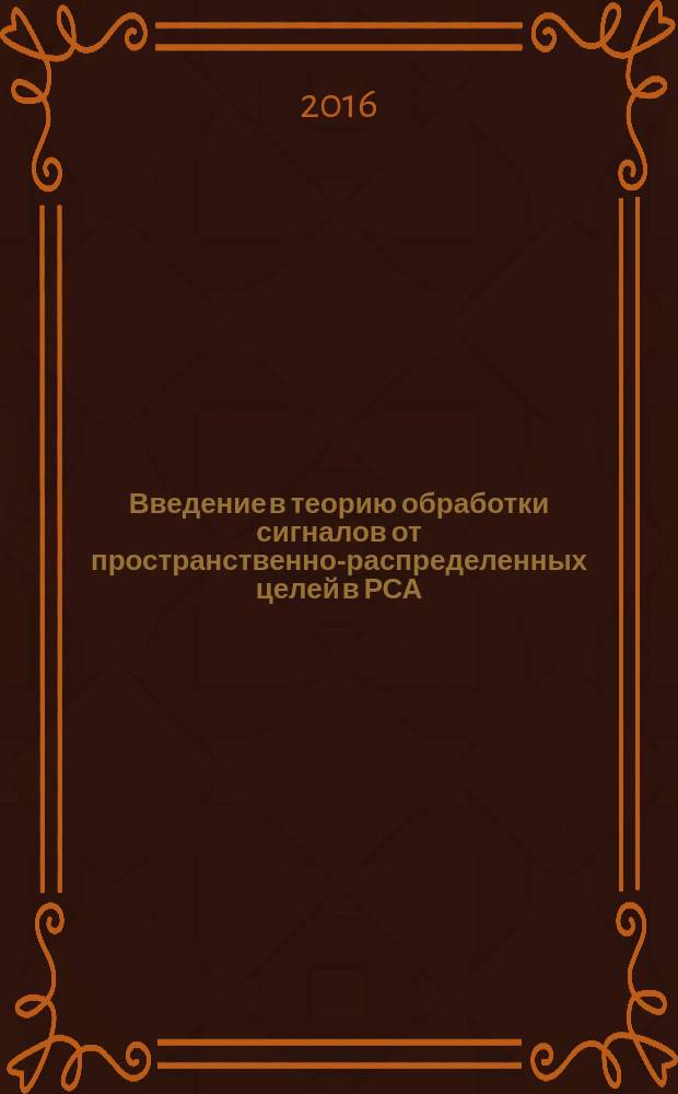 Введение в теорию обработки сигналов от пространственно-распределенных целей в РСА : монография