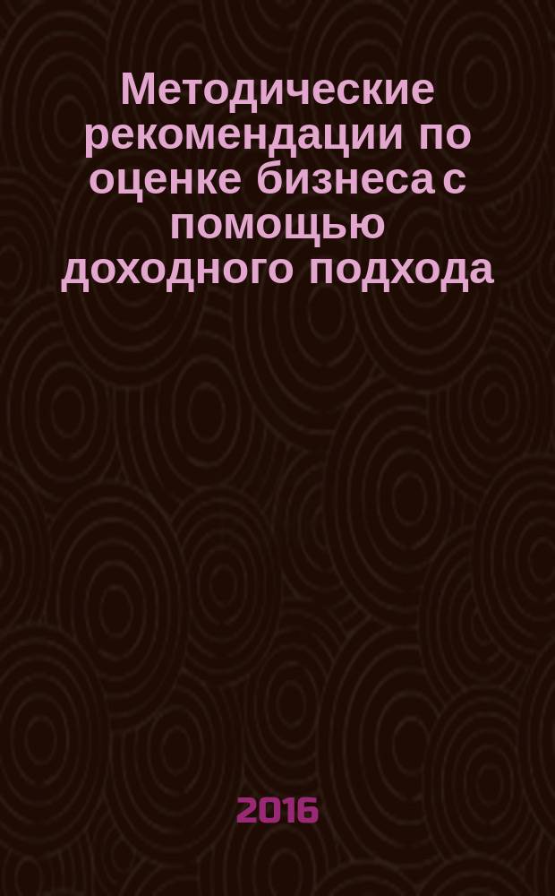 Методические рекомендации по оценке бизнеса с помощью доходного подхода : учебное пособие