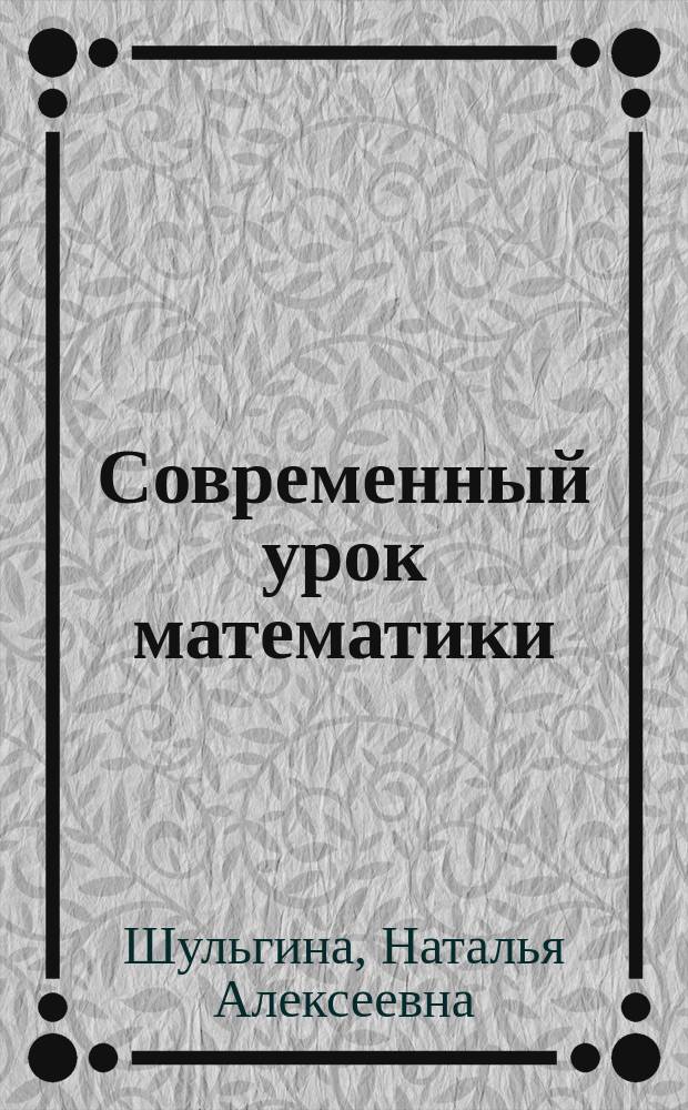 Современный урок математики: от проектирования до проведения : учебно-методическое пособие