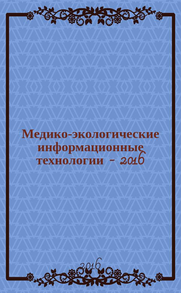 Медико-экологические информационные технологии - 2016 = Medical-ecological information technologies - 2016 : сборник научных статей по материалам XIX международной научно-технической конференции, 23-25 мая 2016 года