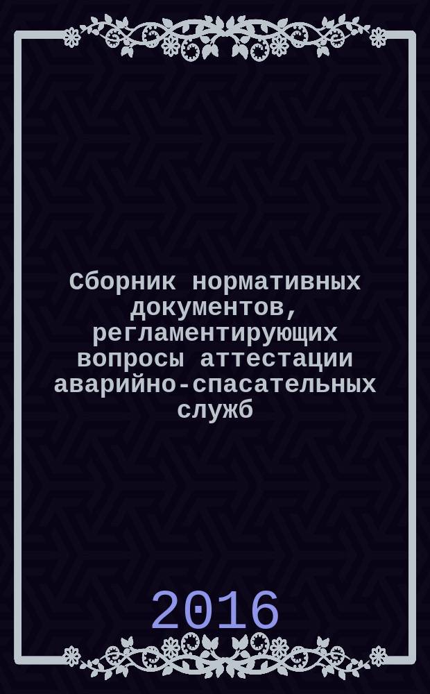 Сборник нормативных документов, регламентирующих вопросы аттестации аварийно-спасательных служб, аварийно-спасательных формирований и спасателей