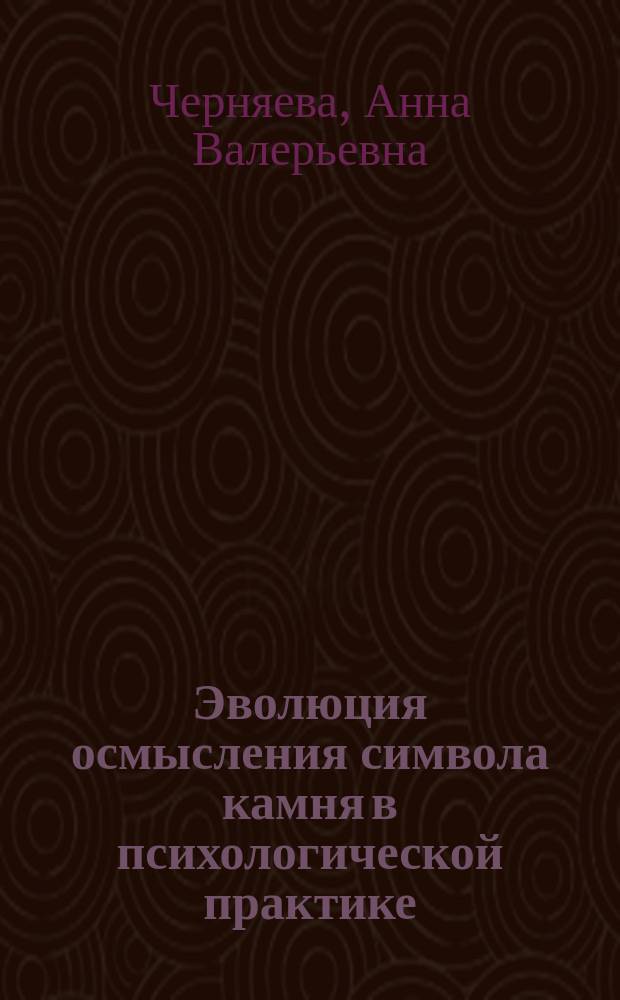 Эволюция осмысления символа камня в психологической практике : монография