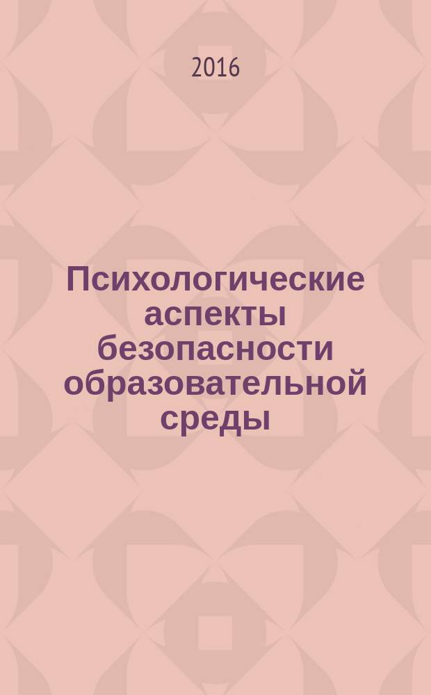 Психологические аспекты безопасности образовательной среды: исследования и методики : cборник научно-методических статей