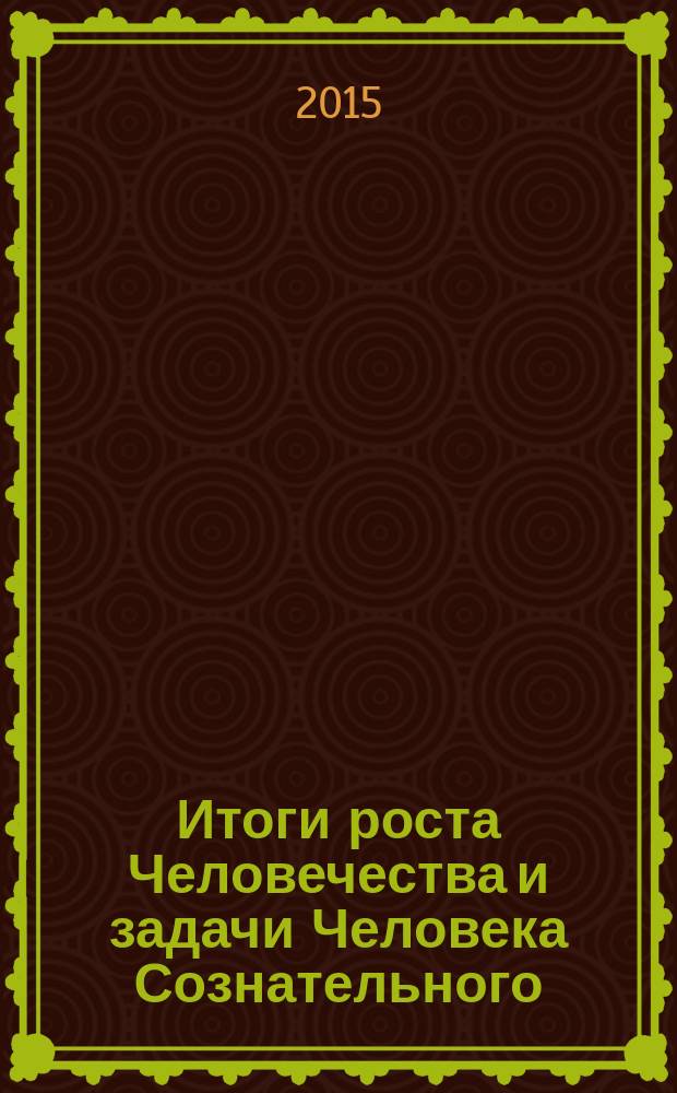 Итоги роста Человечества и задачи Человека Сознательного : сборка и очерк теории Человеческого Общества