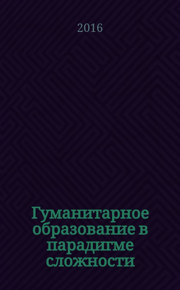Гуманитарное образование в парадигме сложности : сборник научных статей