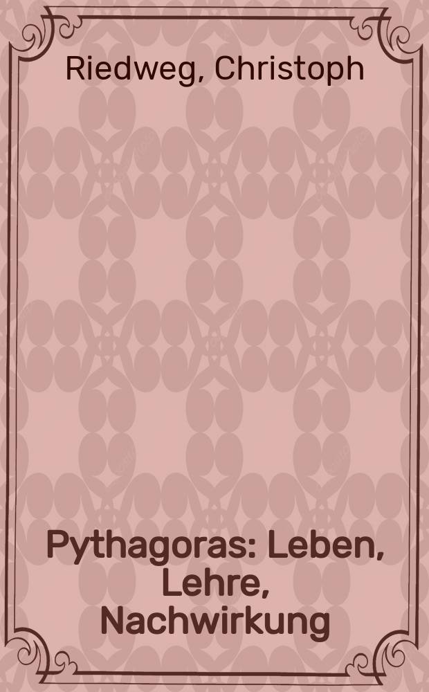Pythagoras : Leben, Lehre, Nachwirkung : eine Einführung