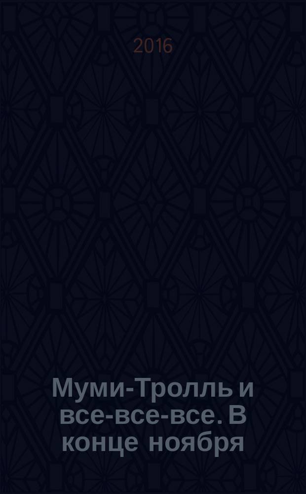 Муми-Тролль и все-все-все. В конце ноября : повесть-сказка : для среднего школьного возраста