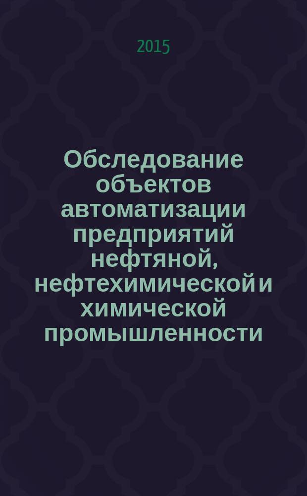 Обследование объектов автоматизации предприятий нефтяной, нефтехимической и химической промышленности : учебное пособие : по направлениям подготовки бакалавров 13.03.01 - Теплоэнергетика и теплотехника, 27.03.03 - Системный анализ и управление, 15.03.04 - Автоматизация технологических процессов и производств и др.