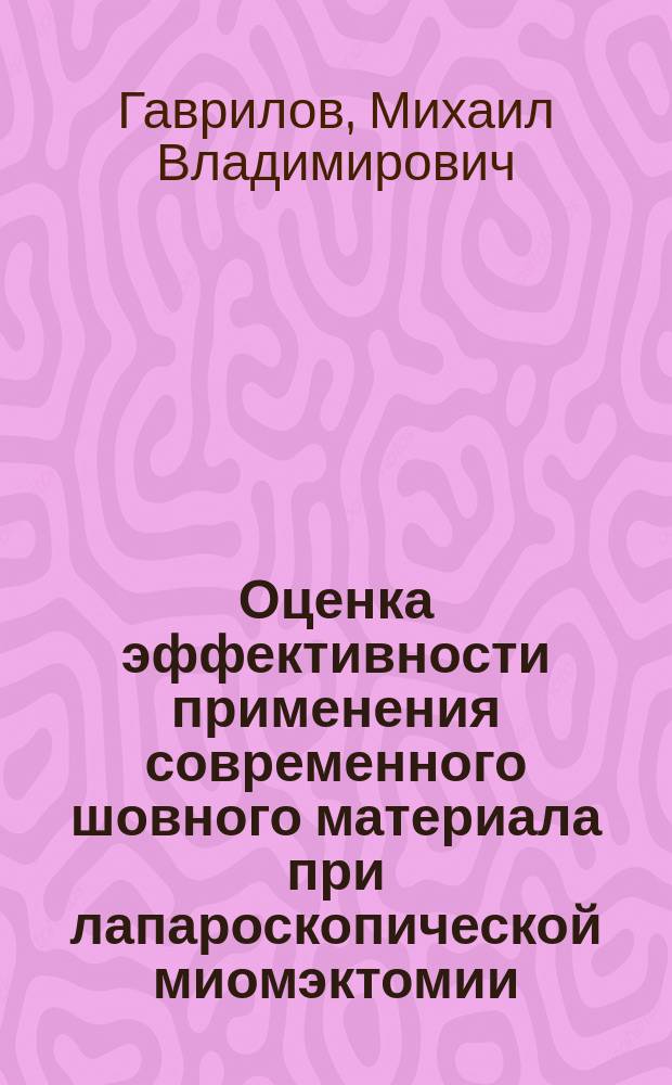 Оценка эффективности применения современного шовного материала при лапароскопической миомэктомии : автореферат дис. на соиск. уч. степ. кандидата медицинских наук : специальность 14.01.01 <акушерство>