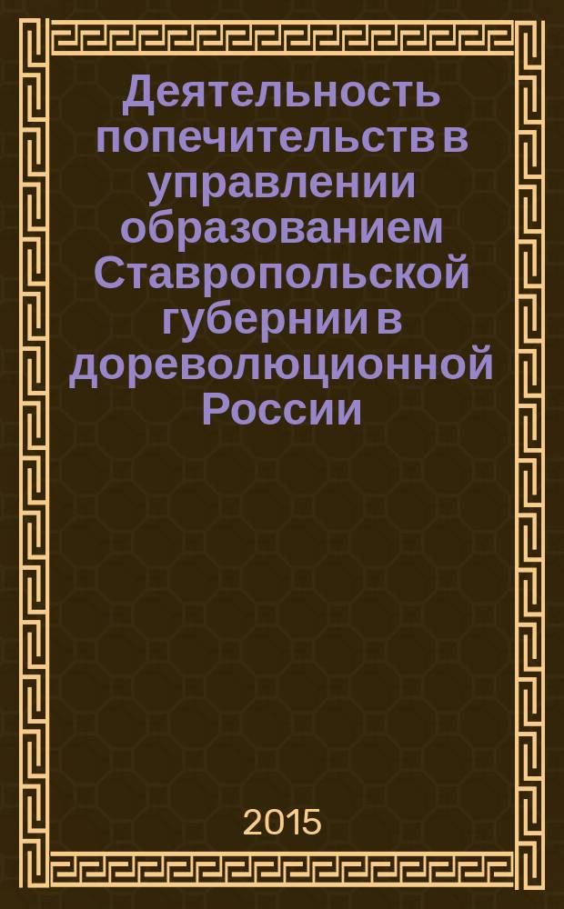 Деятельность попечительств в управлении образованием Ставропольской губернии в дореволюционной России : автореферат дис. на соиск. уч. степ. кандидата педагогических наук : специальность 13.00.01 <общая педагогика>