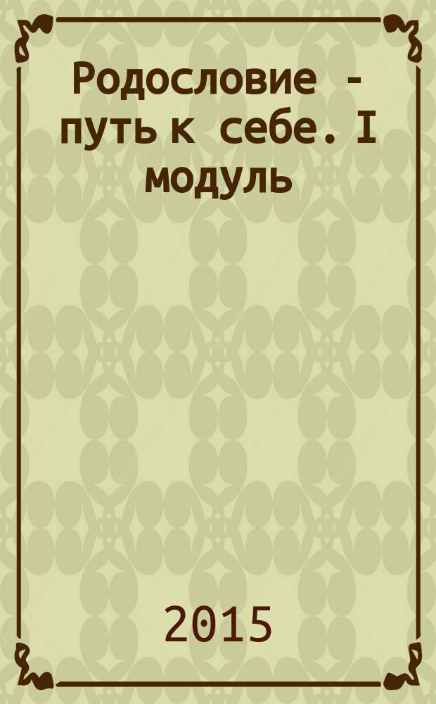Родословие - путь к себе. I модуль: "Начала генеалогии" : рабочая тетрадь по генеалогии