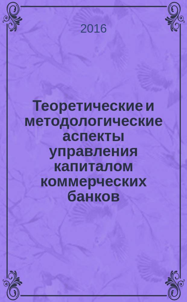 Теоретические и методологические аспекты управления капиталом коммерческих банков : монография