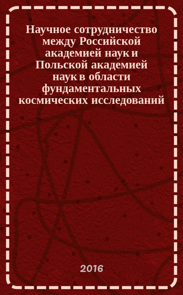 Научное сотрудничество между Российской академией наук и Польской академией наук в области фундаментальных космических исследований = Współpraca naukowa między Rosyjską akademią nauk i Polską akademią nauk w dziedzinie podstawowych badań kosmicznych : результаты совместных исследований