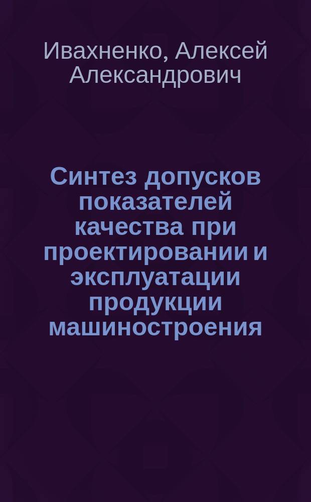 Синтез допусков показателей качества при проектировании и эксплуатации продукции машиностроения : автореферат дис. на соиск. уч. степ. кандидата технических наук : специальность 05.02.23 <стандартизация>