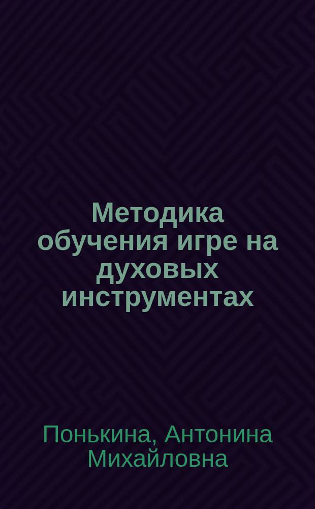 Методика обучения игре на духовых инструментах : учебное пособие : для профиля подготовки "Концертные духовые и ударные инструманты" по направлению подготовки 53.05.01 "Искусство концертного исполнительства"