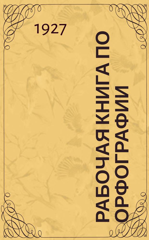 Рабочая книга по орфографии : сборник материалов и задач для самостоятельных орфографических упражнений ..