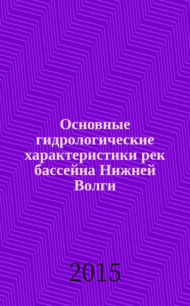 Основные гидрологические характеристики рек бассейна Нижней Волги : научно-прикладной справочник : для специалистов в области инженерных расчетов гидрологических характеристик, мелиоративной гидрологии, гидротехники и охраны водных ресурсов территории