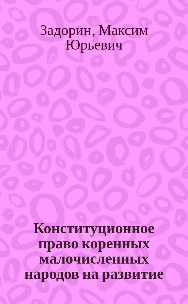 Конституционное право коренных малочисленных народов на развитие : автореферат диссертации на соискание ученой степени кандидата юридических наук : специальность 12.00.02 <Конституционное право; конституционный судебный процесс; муниципальное право>